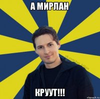 а мирлан круут!!!