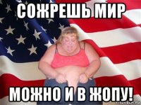 сожрешь мир можно и в жопу!