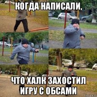 когда написали, что халк захостил игру с обсами