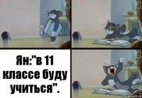 Ян:"в 11 классе буду учиться".