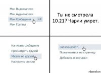 Ты не смотрела 10.21? Чарли умрет.