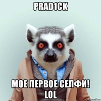 prad1ck мое первое селфи! lol