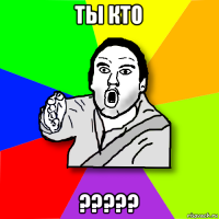 ты кто ?????