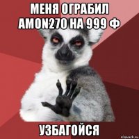 меня ограбил amon270 на 999 ф узбагойся