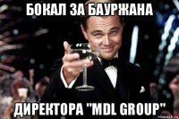 бокал за бауржана директора "mdl group"