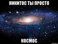 никитос ты просто космос