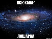 ксюхааа:* лошараа