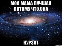 моя мама лучшая потому что она нурзат