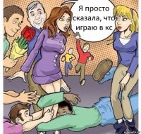 Я просто сказала, что играю в кс