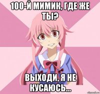 100-й мимик, где же ты? выходи, я не кусаюсь...