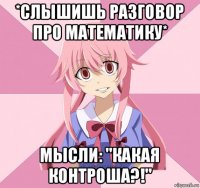 *слышишь разговор про математику* мысли: "какая контроша?!"