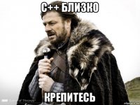 c++ близко крепитесь