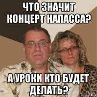 что значит концерт напасса? а уроки кто будет делать?