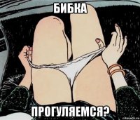 бибка прогуляемся?