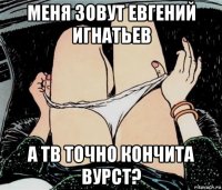 меня зовут евгений игнатьев а тв точно кончита вурст?