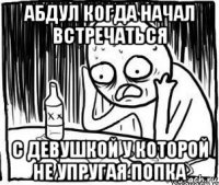 абдул когда начал встречаться с девушкой у которой не упругая попка