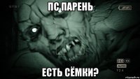 пс парень есть сёмки?