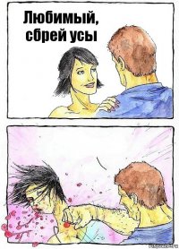 Любимый, сбрей усы 