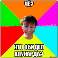 чё? кто обидел алукарда?