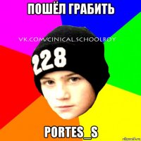 пошёл грабить portes_s