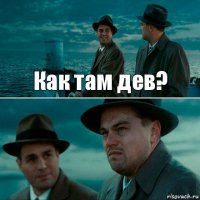 Как там дев? 