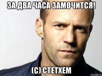 за два часа замочится! (с) стетхем