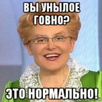 вы унылое говно? это нормально!