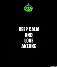 KEEP CALM
AND
LOVE
AKERKE