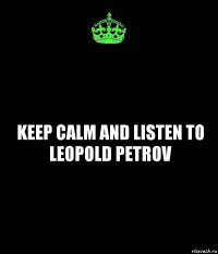 Keep calm and listen to Leopold Petrov