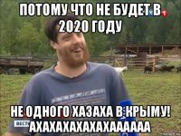 потому что не будет в 2020 году не одного хазаха в крыму! ахахахахахахаааааа