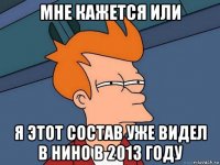 мне кажется или я этот состав уже видел в нино в 2013 году