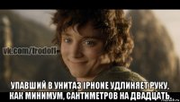  упавший в унитаз iphone удлиняет руку, как минимум, сантиметров на двадцать.