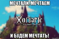 мечтали, мечтаем и будем мечтать!