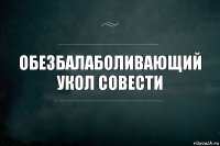 Обезбалаболивающий укол совести