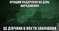 кращий подарунок на день народження це дівчина в яку ти закоханий