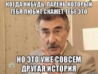 когда нибудь, парень который тебя любит скажет тебе это но это уже совсем другая история