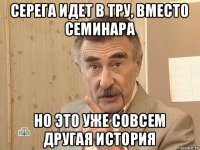 серега идет в тру, вместо семинара но это уже совсем другая история