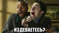  издеваетесь?