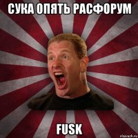 сука опять расфорум fusk