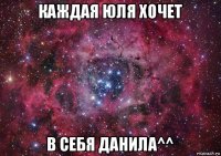 каждая юля хочет в себя данила^^