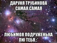 даруня трубинова самая,самая любимоя подруженька лю тебя :*