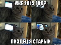 уже 2015 год? пиздец я старый