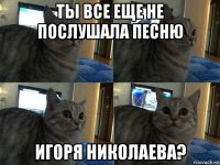 ты все еще не послушала песню игоря николаева?