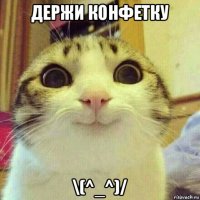 держи конфетку \(^_^)/