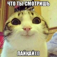 что ты смотришь лайкай)))