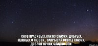  Снов красивых, как из сказки: добрых, нежных, о любви... Закрывай скорее глазки, доброй ночки, сладко спи!