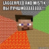 laggerfeed and mistik вы лучшиееееееееее!!! 