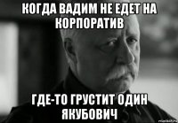 когда вадим не едет на корпоратив где-то грустит один якубович