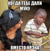 когда тебе дали муку вместо крэка