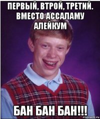 первый, втрой, третий. вместо ассаламу алейкум бан бан бан!!!